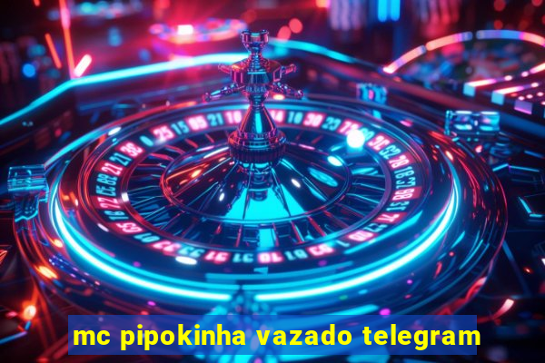 mc pipokinha vazado telegram